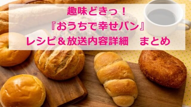 おうちで幸せパン｜レシピ・放送内容詳細　まとめ　｜趣味どきっ　NHK　Eテレ